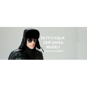 Soğuk Havalar İçin En İyi 5 Deri Şapka Modeli – 2025 Kış Rehberi